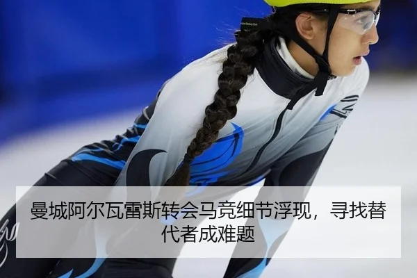 曼城阿尔瓦雷斯转会马竞细节浮现，寻找替代者成难题